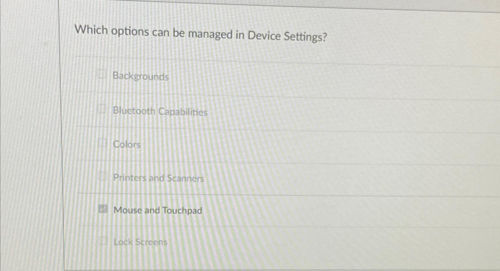  Which options can be managed in Device Settings? Backgrounds Bluctooth Capabilities