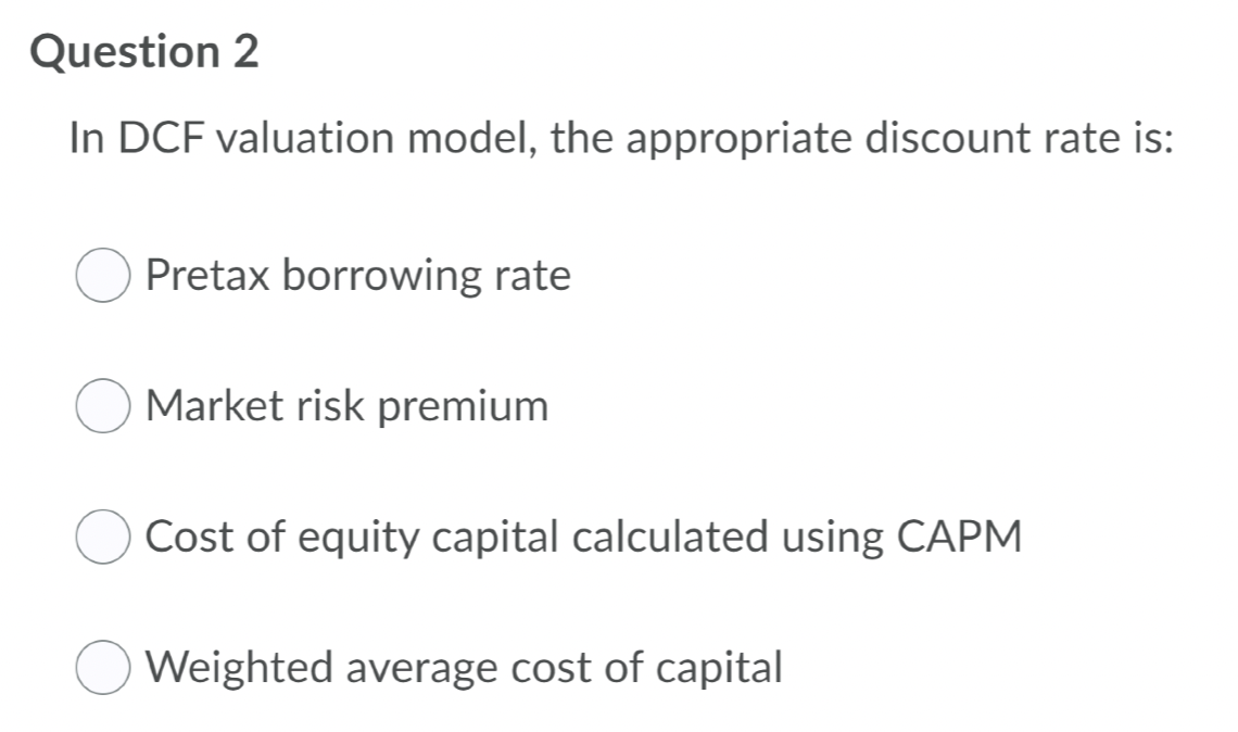  Question 2 In DCF valuation model, the appropriate discount rate is: