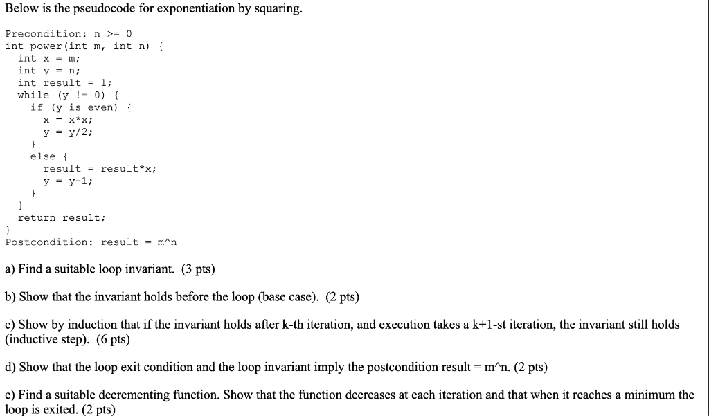  Below is the pseudocode for exponentiation by squaring Precondition: n >0