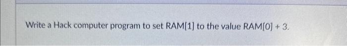  Write a Hack computer program to set RAM [1] to the