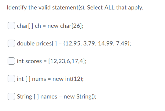  Identify the valid statement(s). Select ALL that apply. char[] ch =
