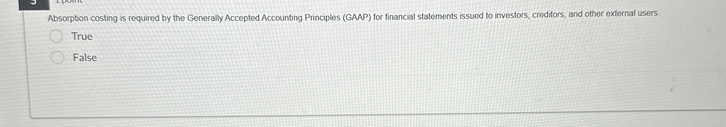  Absorption costing is required by the Generally Accepted Accounting Principles (GAAP)