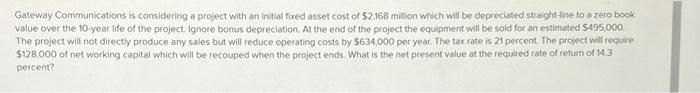  Gateway Communications is considering a project with an initial fixed asset