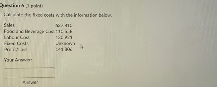  Question 6 (1 point) Calculate the fixed costs with the information