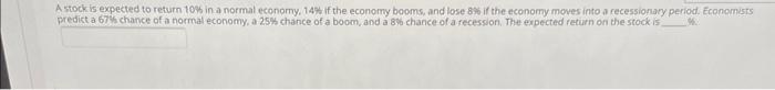  A stock is expected to return 10% in a normal economy,