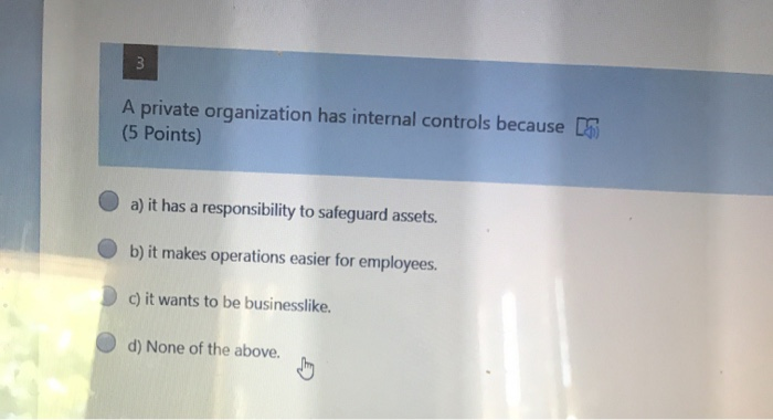  3 A private organization has internal controls because 16 (5 Points)