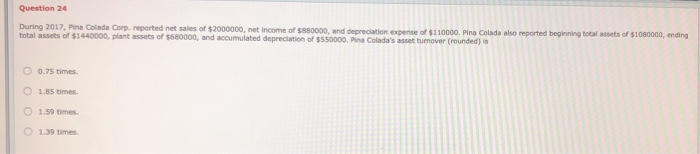  Question 24 During 2017, Pina Colada Corp. reported net sales of