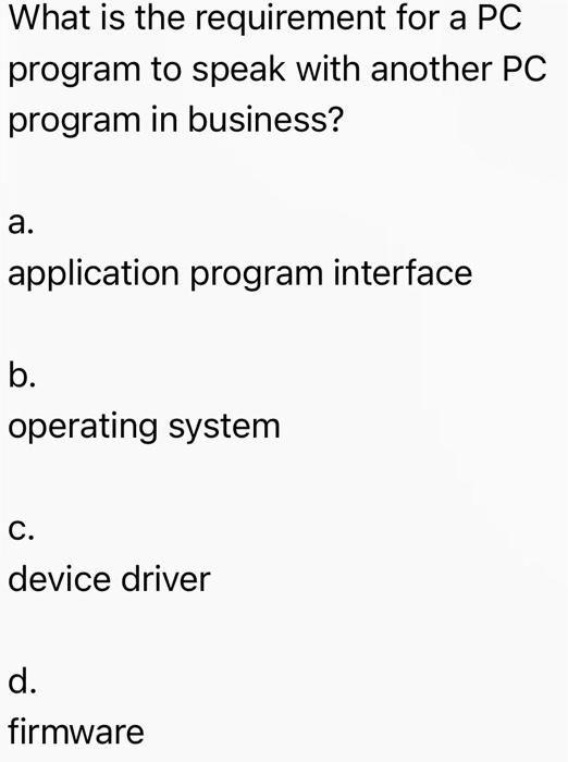 select correct answer What is the requirement for a PC program to