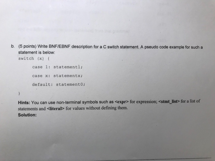  b. (5 points) Write BNF/EBNF description for a C switch statement.