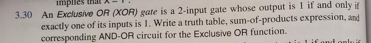  3.30 An Exclusive OR (XOR) gate is a 2-input gate whose