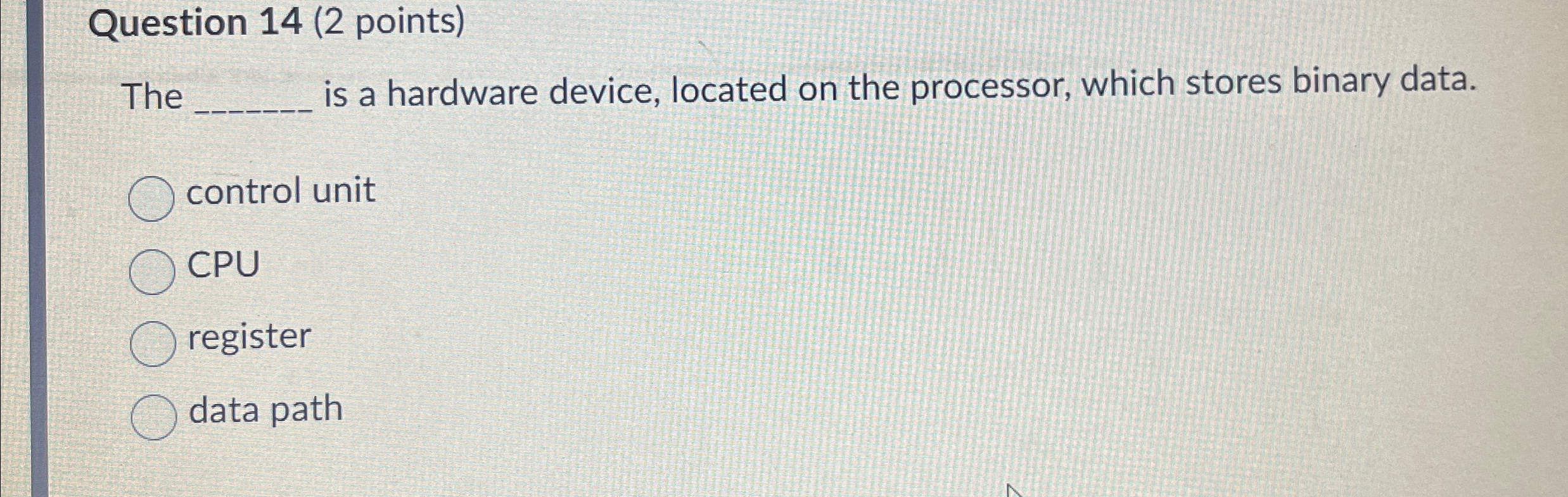  Question 14(2 points) The is a hardware device, located on the