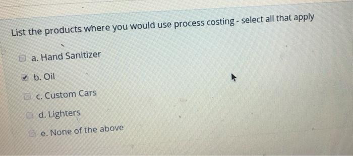  List the products where you would use process costing - select