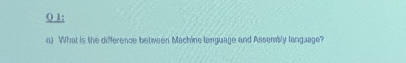  01: a) What is the difference between Machine language and Assembly