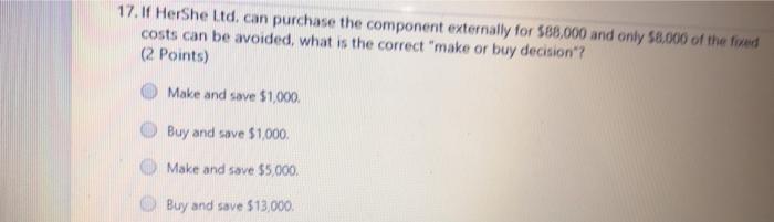  17. If HerShe Ltd. can purchase the component externally for $88,000