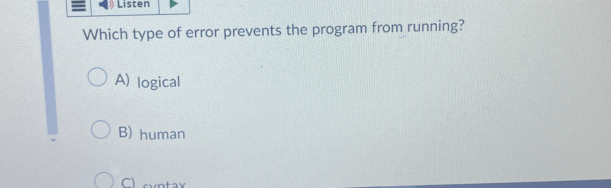  Which type of error prevents the program from running? A) logical