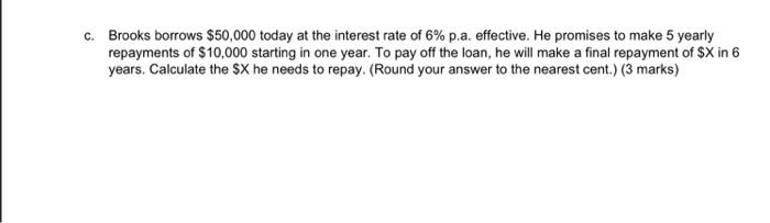 please answer me!! C. Brooks borrows $50,000 today at the interest rate