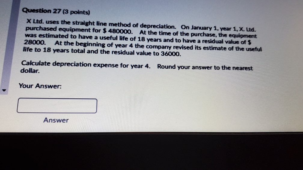  Question 27 (3 points) X Ltd. uses the straight line method