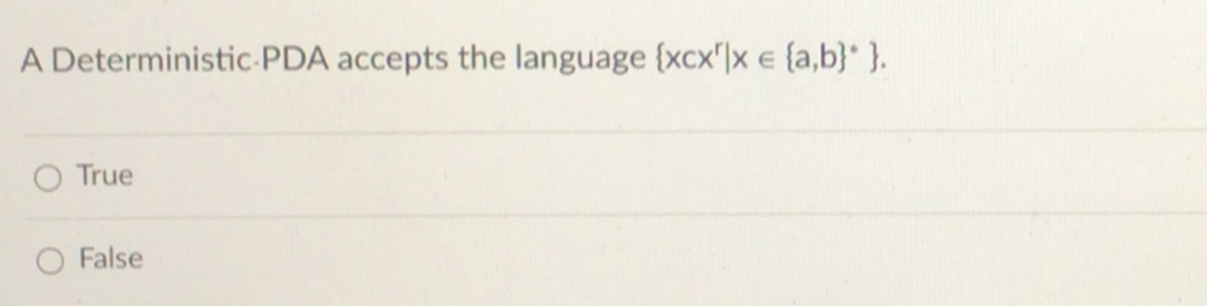  A Deterministic.PDA accepts the language {xcxr|x{a,b}**}. True False 