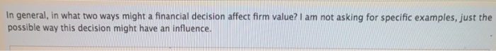 In general, in what two ways might a financial decision affect