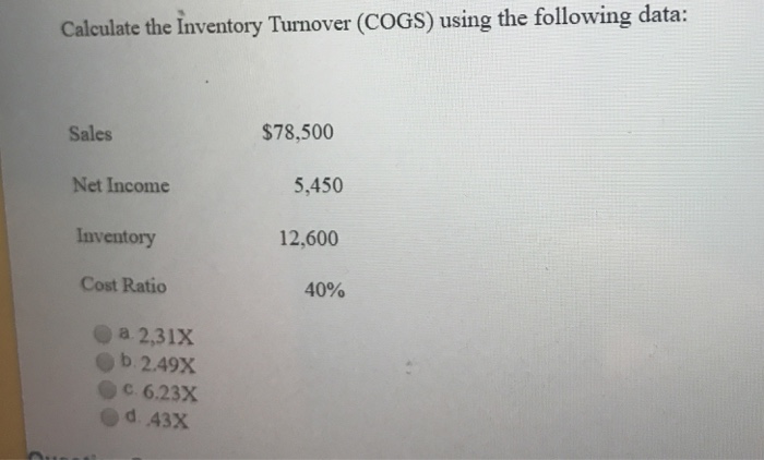  Calculate the inventory Tunover (COGS) using the following data: Sales $78,500