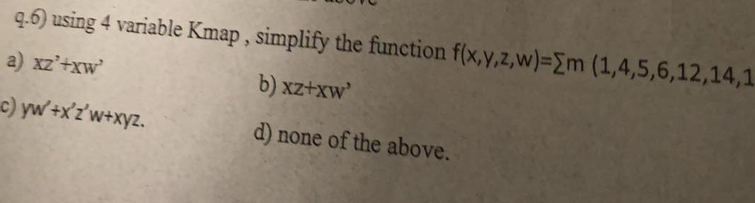  q.6) using 4 variable Kmap, simplify the function a)xz'+xw' c)yw'+x'z'w+xyz b)xz+xw3