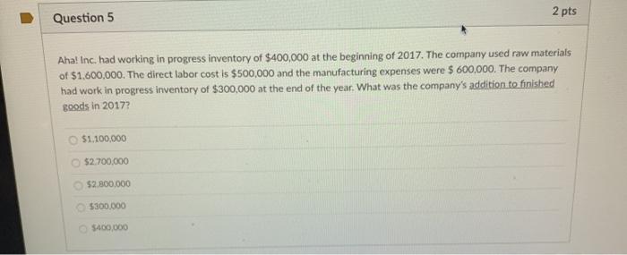  2 pts Question 5 Aha! Inc. had working in progress inventory