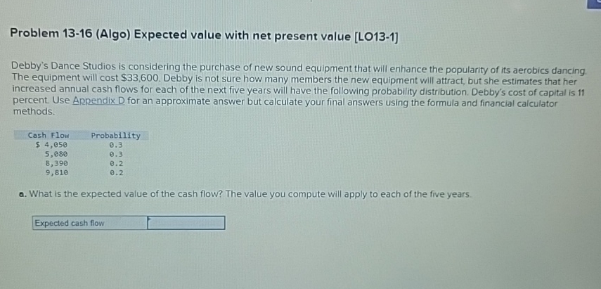  Problem 13-16(Algo) Expected value with net present value [LO13-1] Debby's Dance
