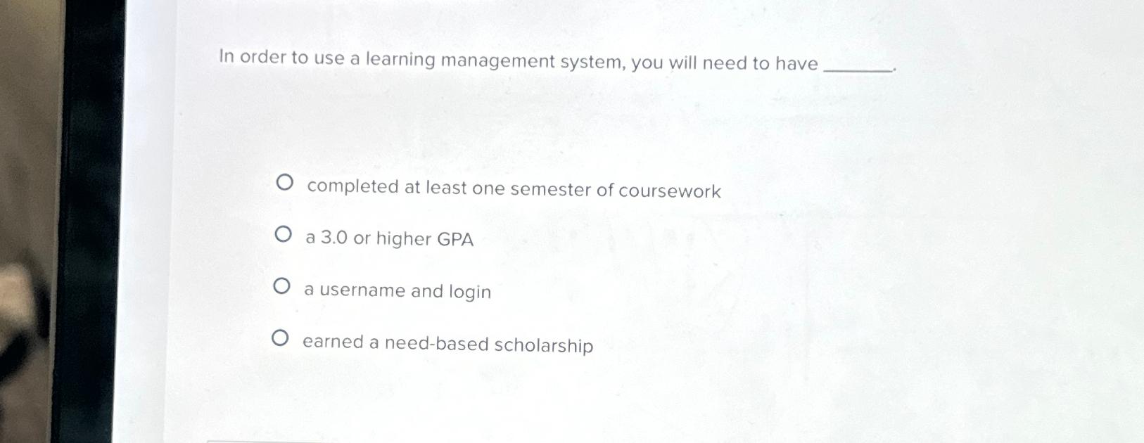  In order to use a learning management system, you will need