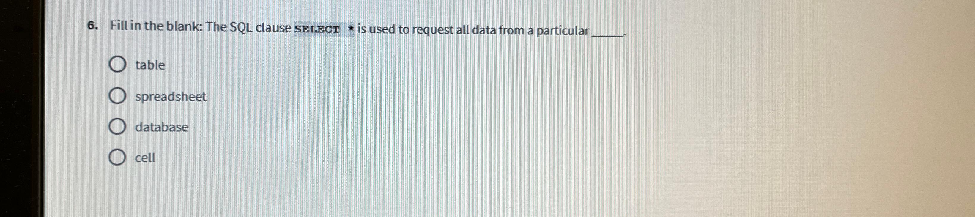  Fill in the blank: The SQL clause SELECT * is used