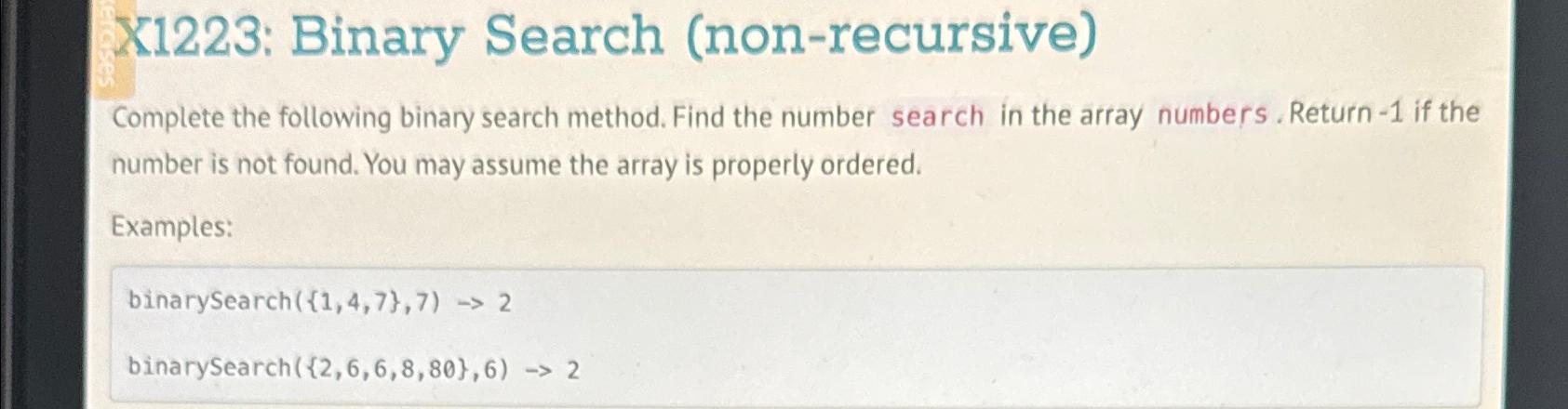  X1223: Binary Search (non-recursive) Complete the following binary search method. Find