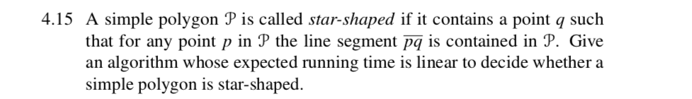 4.15 A simple polygon P is called star-shaped if it contains