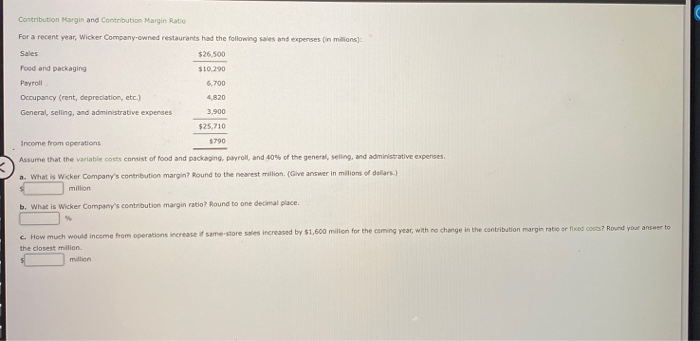  Contribution Margin and Contribution Margin Ratio For a recent year, Wicker