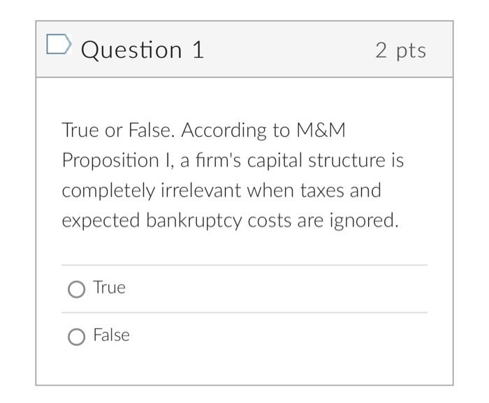  Question 1 2 pts True or False. According to M\&M Proposition