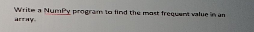 Write a NumPy program to find the most frequent value in
