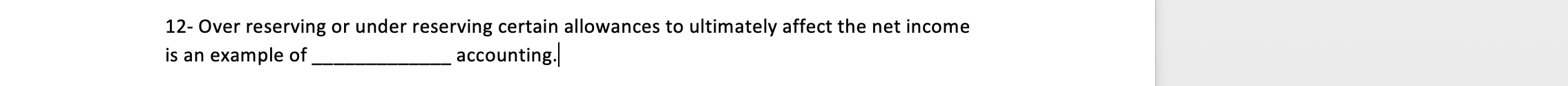 12- Over reserving or under reserving certain allowances to ultimately affect