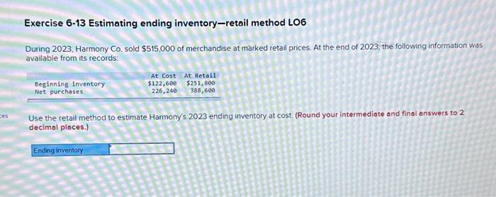  Exercise 6-13 Estimating ending inventory-retail method LO6 During 2023, Harmony Co,