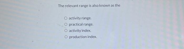  The relevant range is also known as the activity range. practical