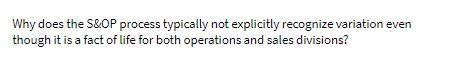  Why does the S&OP process typically not explicitly recognize variation even