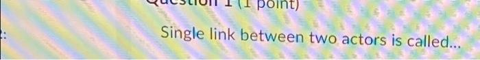  Single link between two actors is called