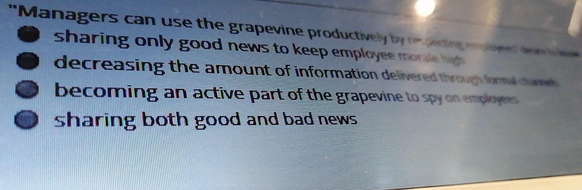  "Managers can use the grapevine productively by to getting sharing only