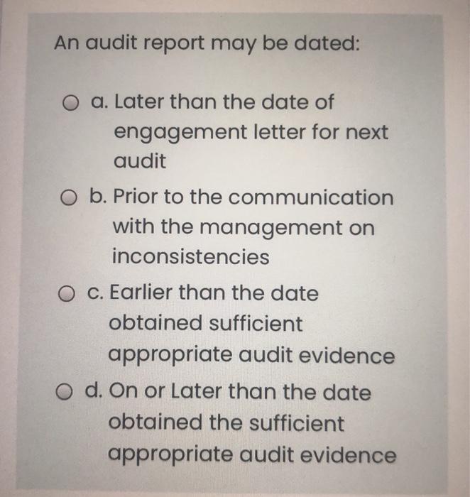  An audit report may be dated: O a. Later than the