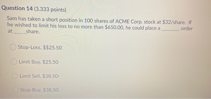  Question 14 (3.333 points) Sam has taken a short position in
