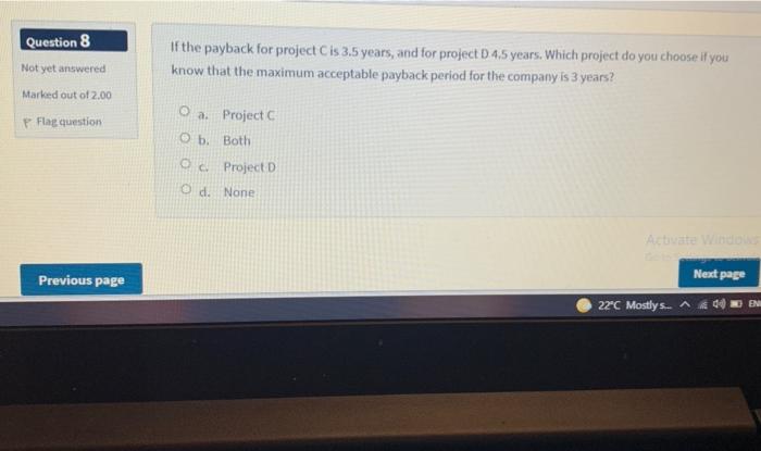  Question 8 If the payback for project is 3.5 years, and