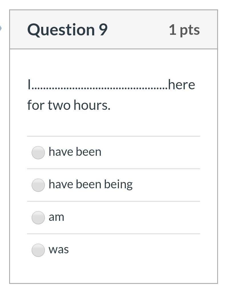  Question 9 1 pts I................ ..............here for two hours. have been