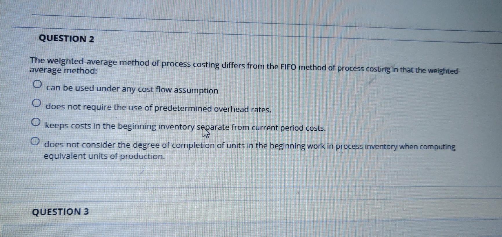  QUESTION 2 The weighted average method of process costing differs from