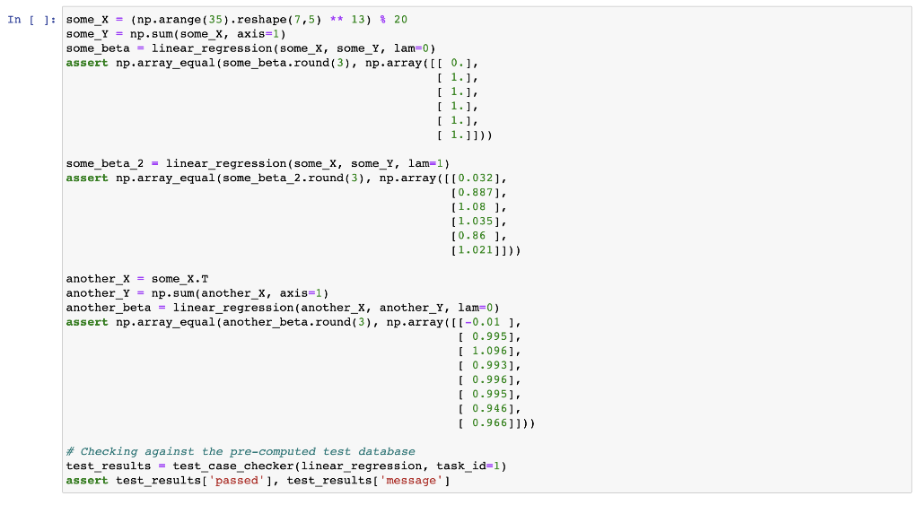 and make sure it passes the assertion. Copyable Code: def linear_regression(X,Y,lam=0): """