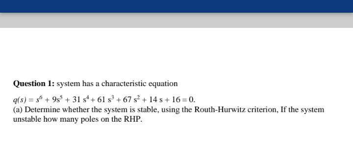  Question 1: system has a characteristic equation q(s) = 3 +93
