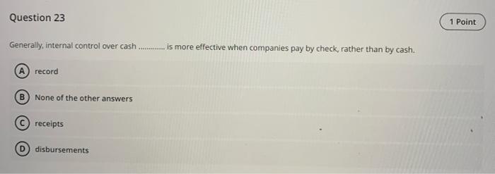  Question 23 1 Point Generally, internal control over cash... is more