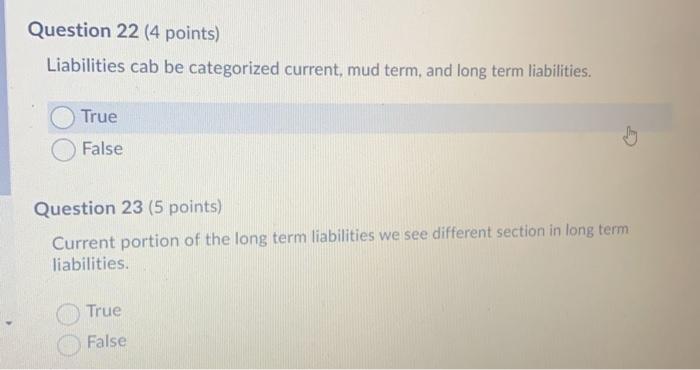  Question 22 (4 points) Liabilities cab be categorized current, mud term,