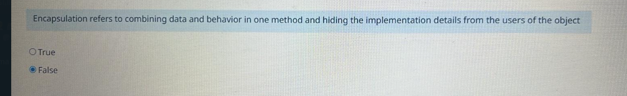  Encapsulation refers to combining data and behavior in one method and